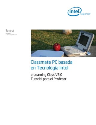 Classmate PC basada
en Tecnología Intel
e-Learning Class V6.0
Tutorial para el Profesor
Tutorial
Educación
Tutorial para Software
 