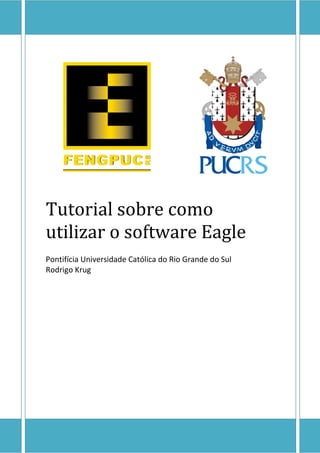 Tutorial sobre como
utilizar o software Eagle
Pontifícia Universidade Católica do Rio Grande do Sul
Rodrigo Krug
 