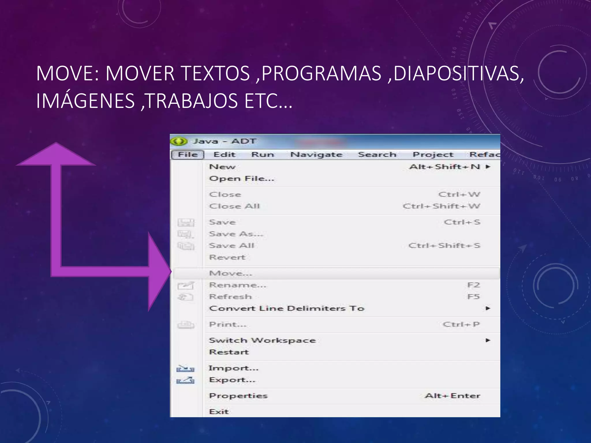 MOVE: MOVER TEXTOS ,PROGRAMAS ,DIAPOSITIVAS,
IMÁGENES ,TRABAJOS ETC…
 