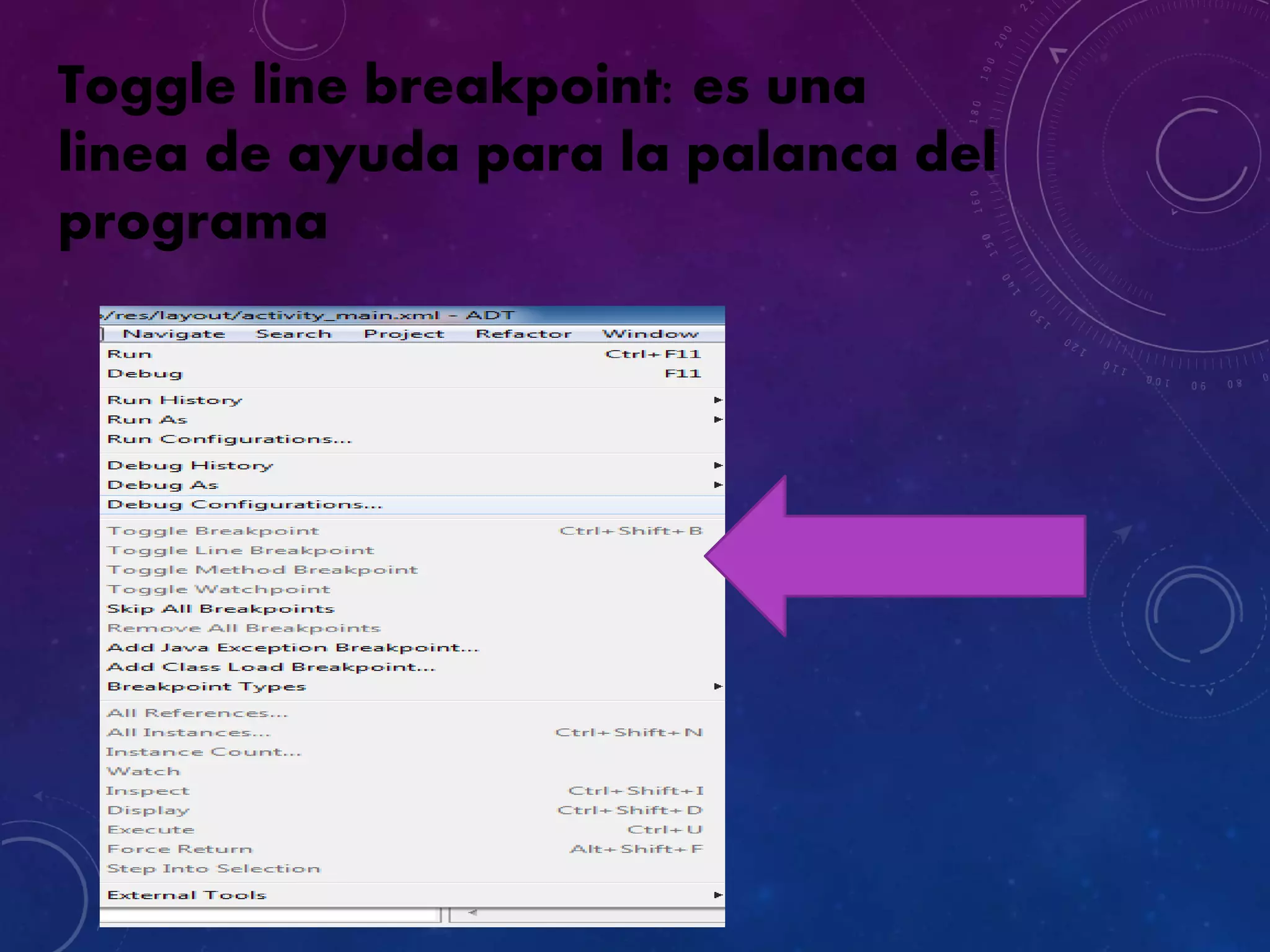 Toggle line breakpoint: es una
linea de ayuda para la palanca del
programa
 