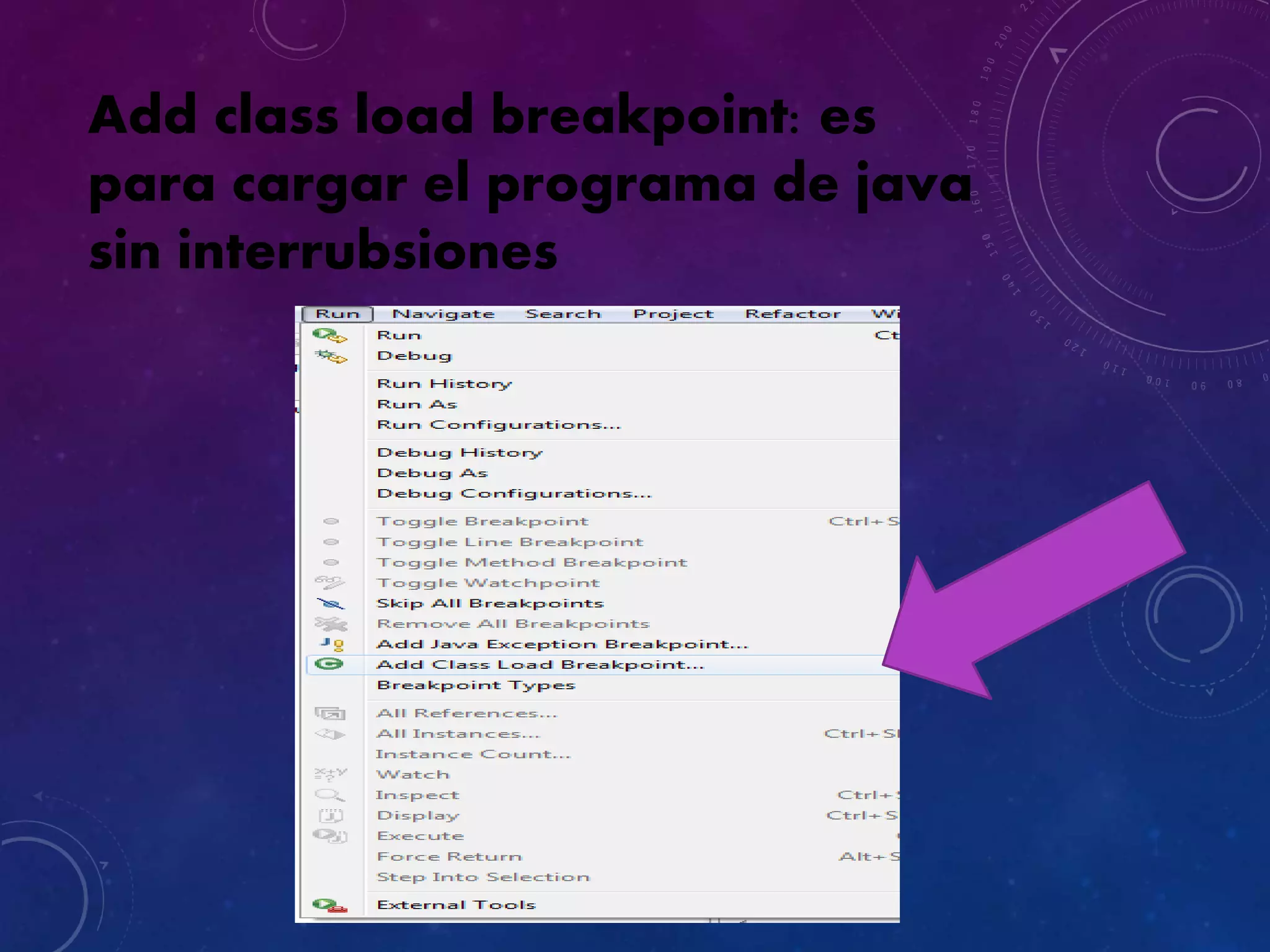 Add class load breakpoint: es
para cargar el programa de java
sin interrubsiones
 