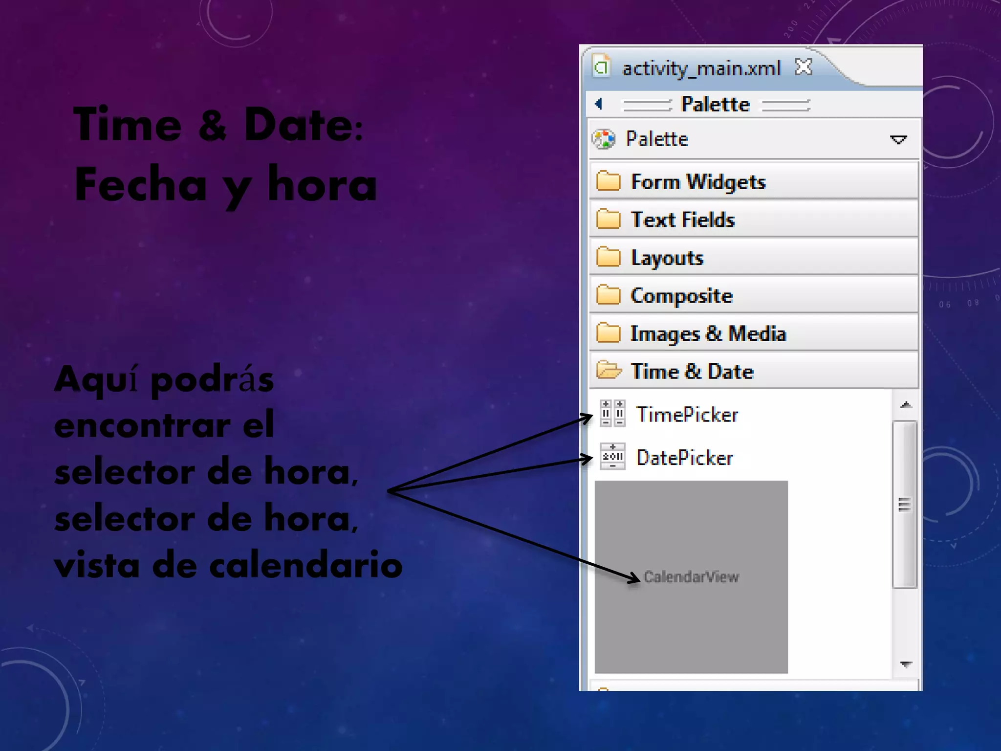 Time & Date:
Fecha y hora
Aquí podrás
encontrar el
selector de hora,
selector de hora,
vista de calendario
 