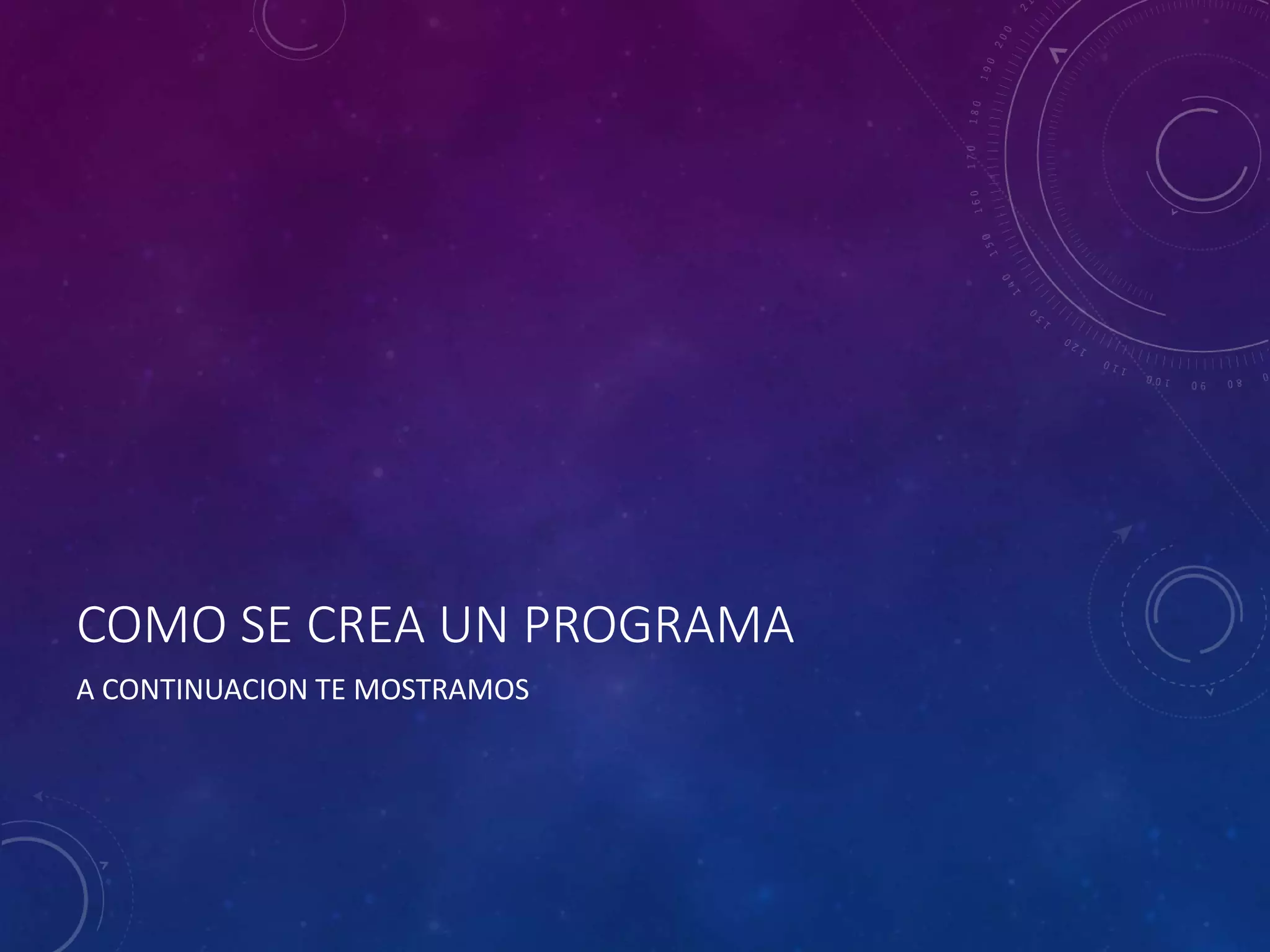 COMO SE CREA UN PROGRAMA
A CONTINUACION TE MOSTRAMOS
 
