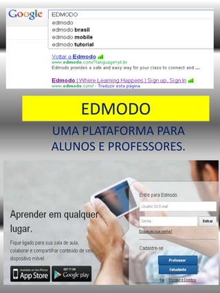 EDMODO
UMA PLATAFORMA PARA
ALUNOS E PROFESSORES.
 
