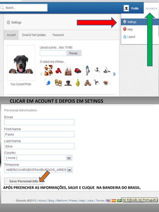 CLICAR EM ACOUNT E DEPOIS EM SETINGS
APÓS PREENCHER AS INFORMAÇÕES, SALVE E CLIQUE NA BANDEIRA DO BRASIL.