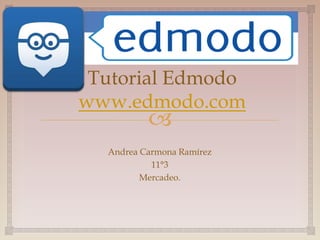 
Tutorial Edmodo
www.edmodo.com
Andrea Carmona Ramírez
11°3
Mercadeo.
 