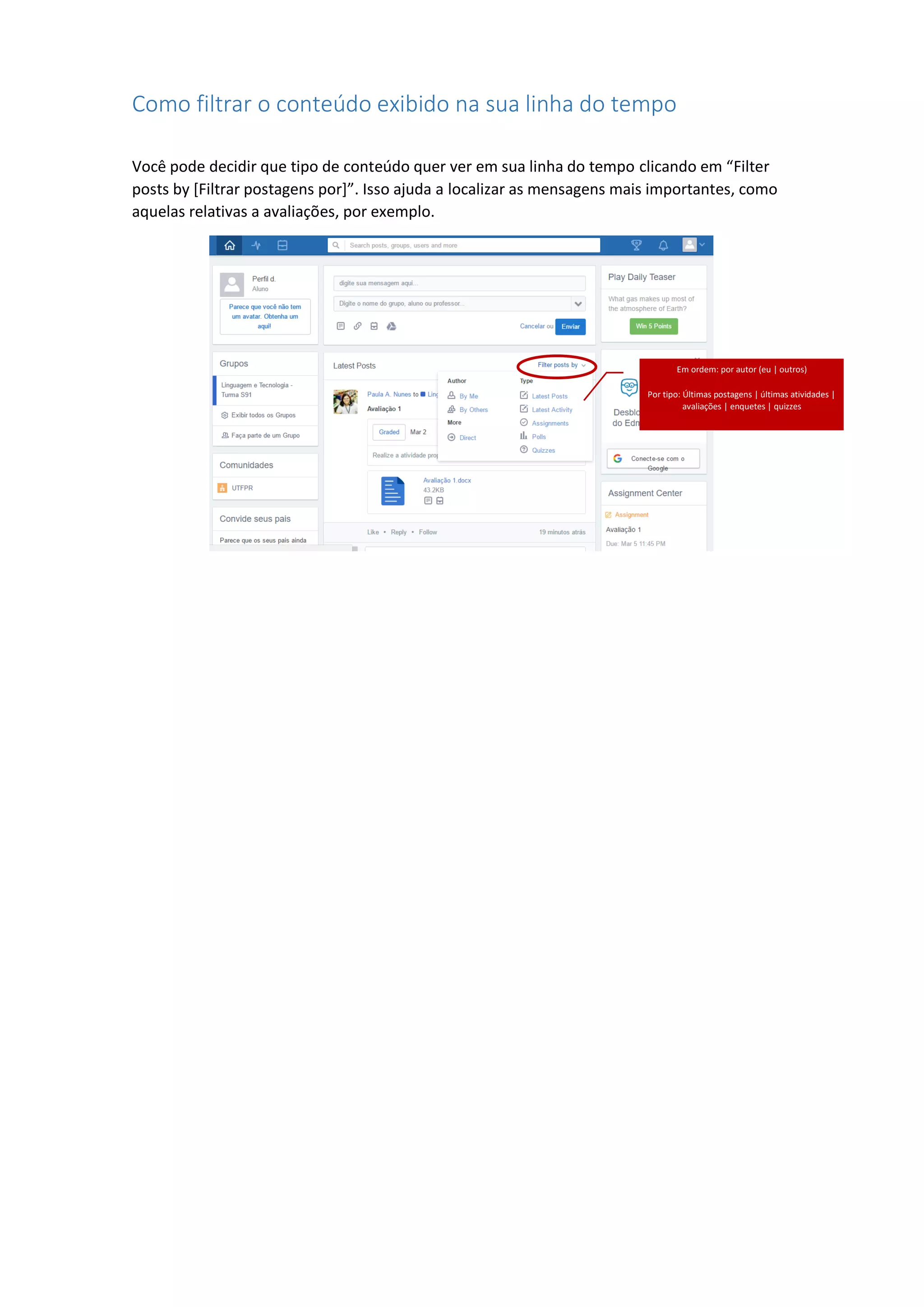 Como filtrar o conteúdo exibido na sua linha do tempo
Você pode decidir que tipo de conteúdo quer ver em sua linha do tempo clicando em “Filter
posts by [Filtrar postagens por]”. Isso ajuda a localizar as mensagens mais importantes, como
aquelas relativas a avaliações, por exemplo.
Em ordem: por autor (eu | outros)
Por tipo: Últimas postagens | últimas atividades |
avaliações | enquetes | quizzes
 