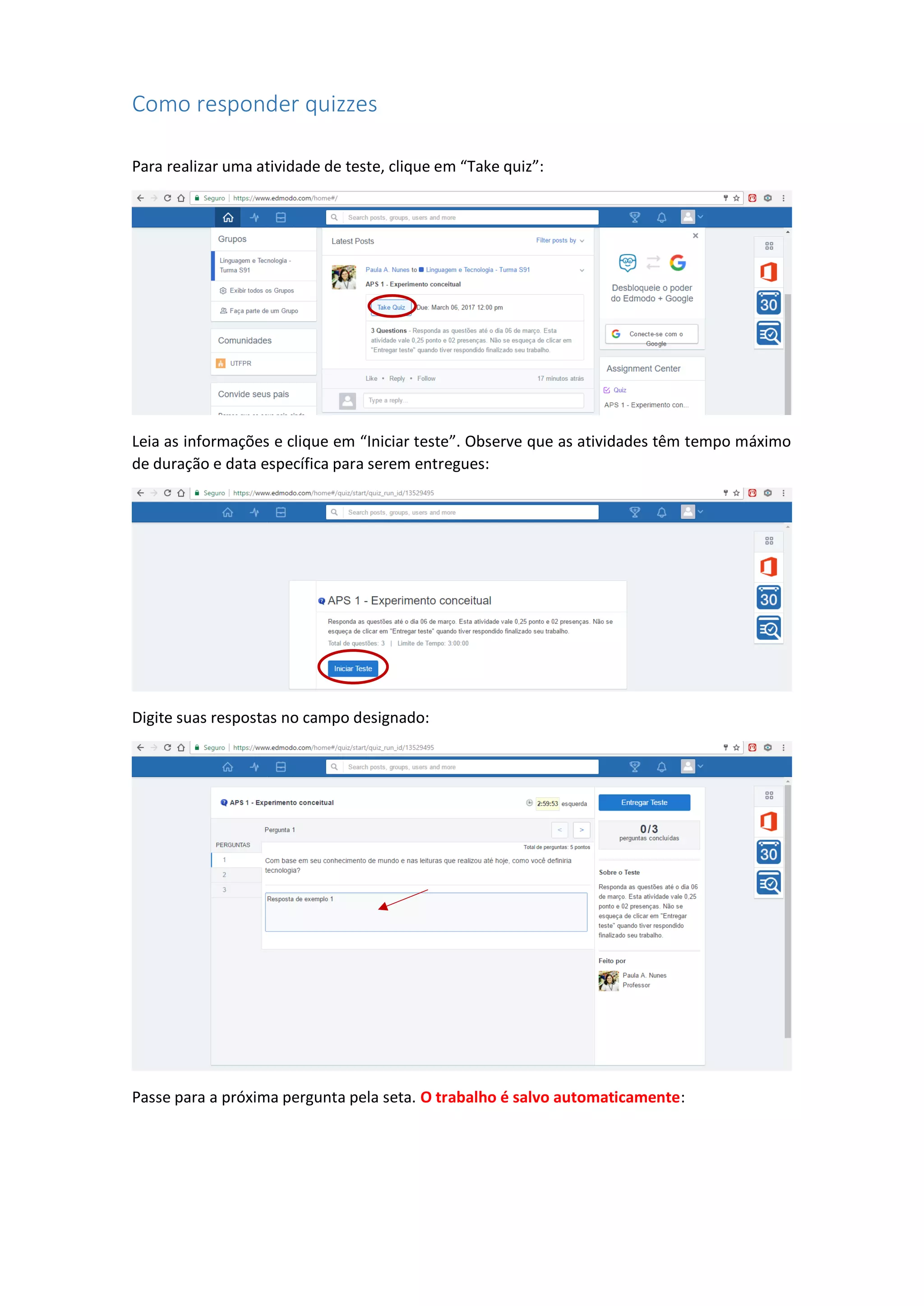Como responder quizzes
Para realizar uma atividade de teste, clique em “Take quiz”:
Leia as informações e clique em “Iniciar teste”. Observe que as atividades têm tempo máximo
de duração e data específica para serem entregues:
Digite suas respostas no campo designado:
Passe para a próxima pergunta pela seta. O trabalho é salvo automaticamente:
 