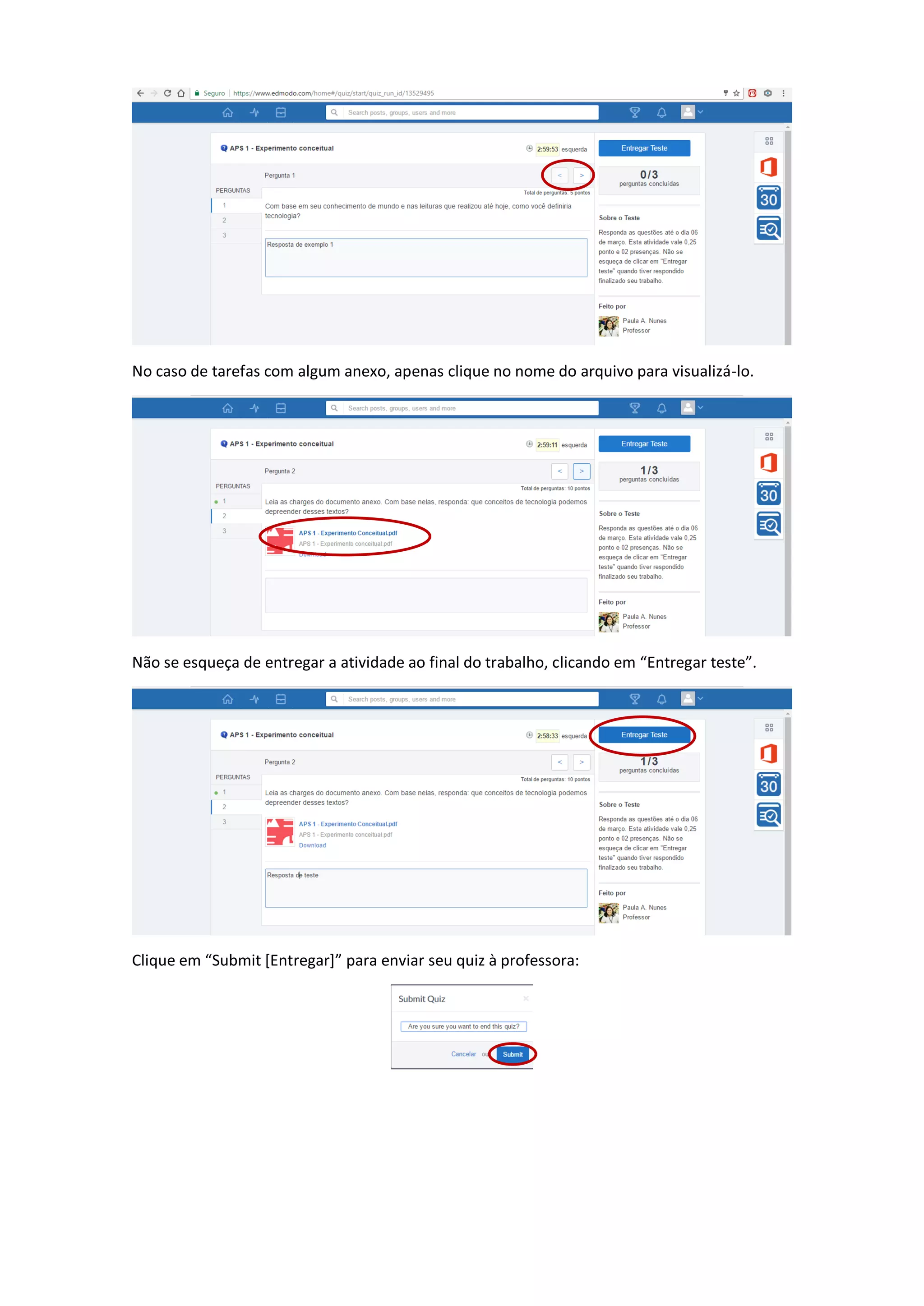 No caso de tarefas com algum anexo, apenas clique no nome do arquivo para visualizá-lo.
Não se esqueça de entregar a atividade ao final do trabalho, clicando em “Entregar teste”.
Clique em “Submit [Entregar]” para enviar seu quiz à professora:
 