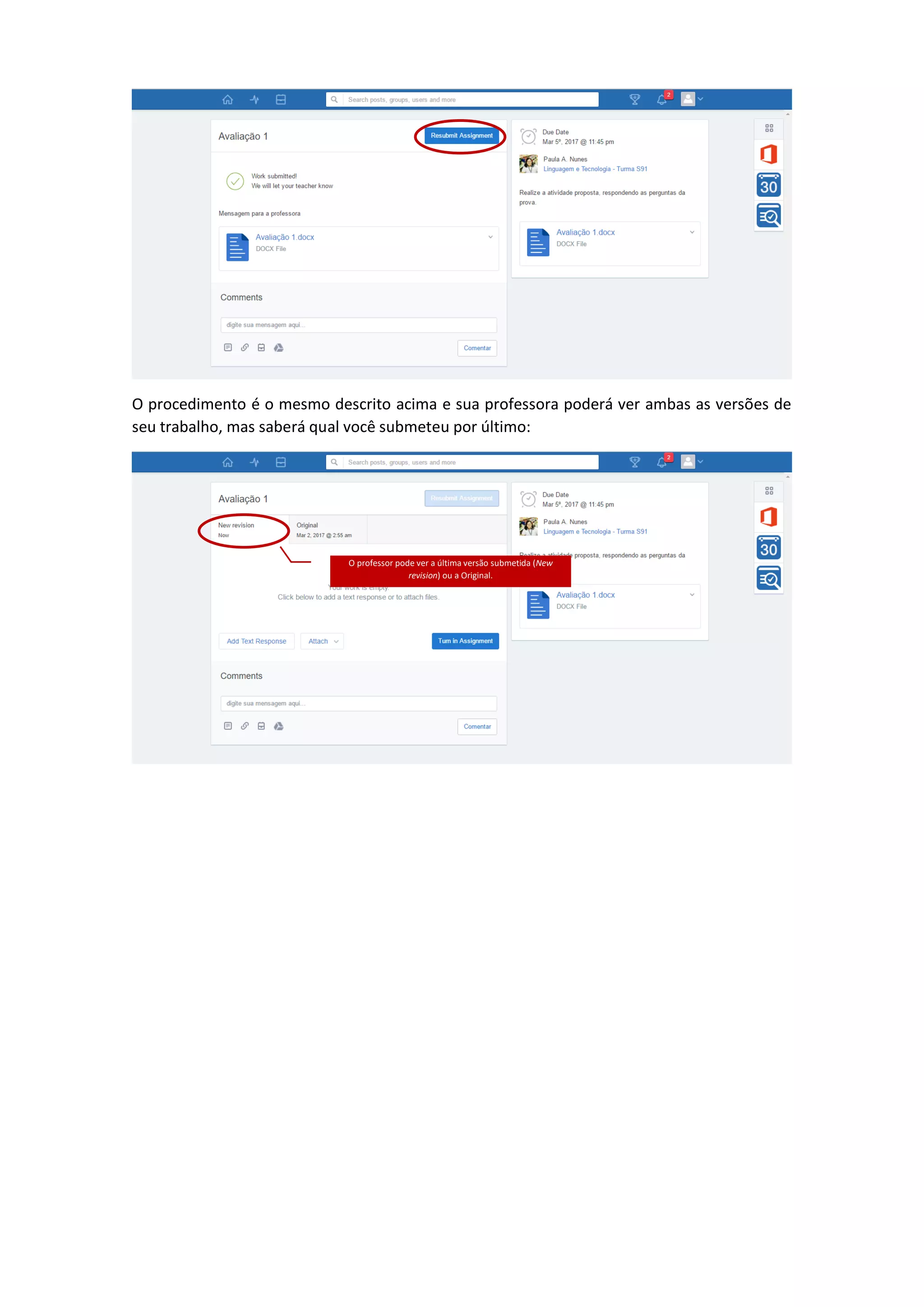 O procedimento é o mesmo descrito acima e sua professora poderá ver ambas as versões de
seu trabalho, mas saberá qual você submeteu por último:
O professor pode ver a última versão submetida (New
revision) ou a Original.
 