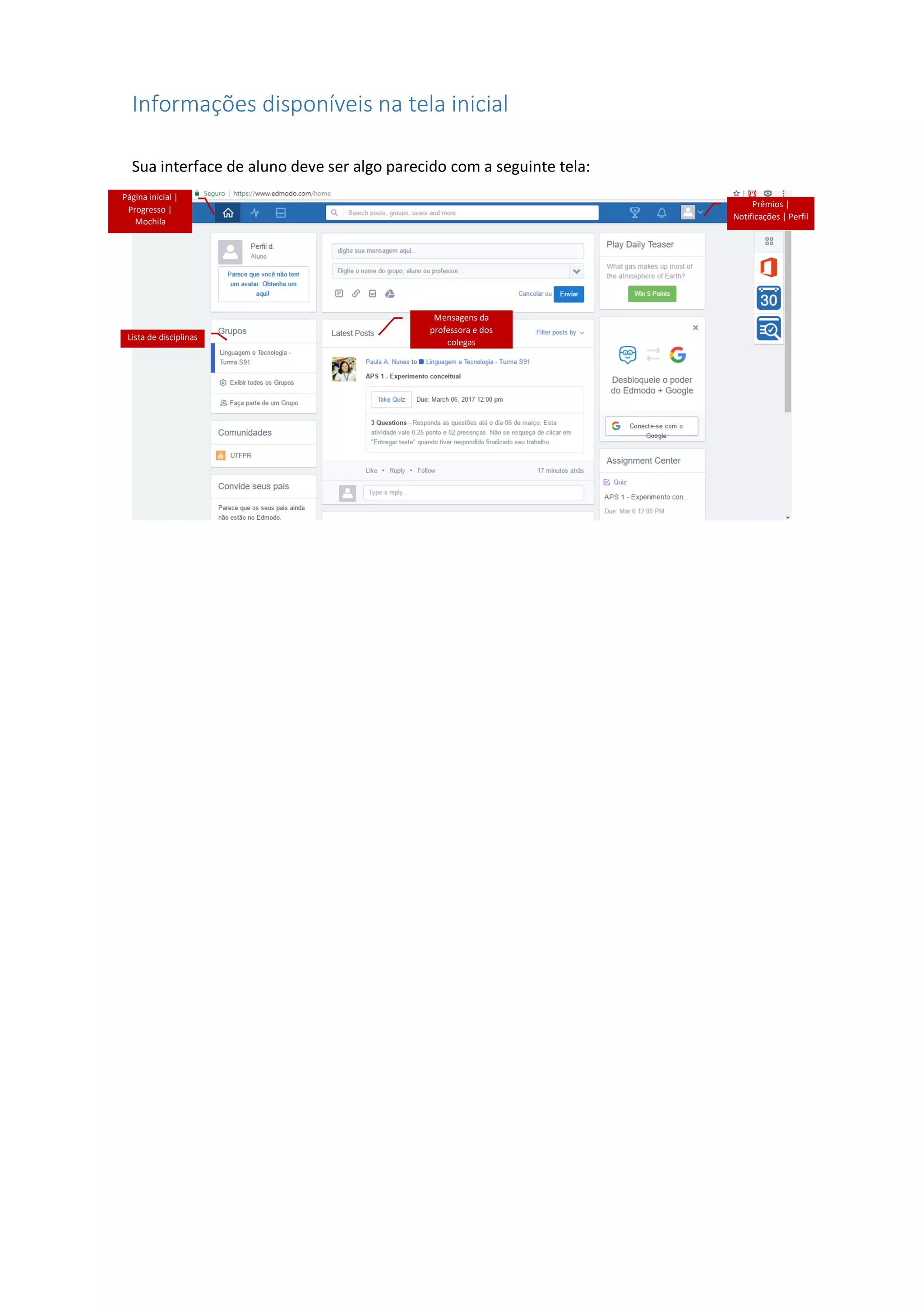 Informações disponíveis na tela inicial
Sua interface de aluno deve ser algo parecido com a seguinte tela:
Página inicial |
Progresso |
Mochila
Lista de disciplinas
Mensagens da
professora e dos
colegas
Prêmios |
Notificações | Perfil
 