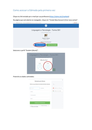 Como acessar o Edmodo pela primeira vez
Clique no link enviado por e-mail por sua professora (https://edmo.do/j/nphbeb)
Na página que será aberta no navegador, clique em “Create New Account [Criar nova conta]”:
Selecione o perfil “Student [Aluno]”:
Preencha os dados solicitados:
 