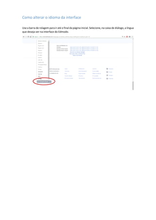 Como alterar o idioma da interface
Use a barra de rolagem para ir até o final da página inicial. Selecione, na caixa de diálogo, a língua
que deseja ver na interface do Edmodo.
 
