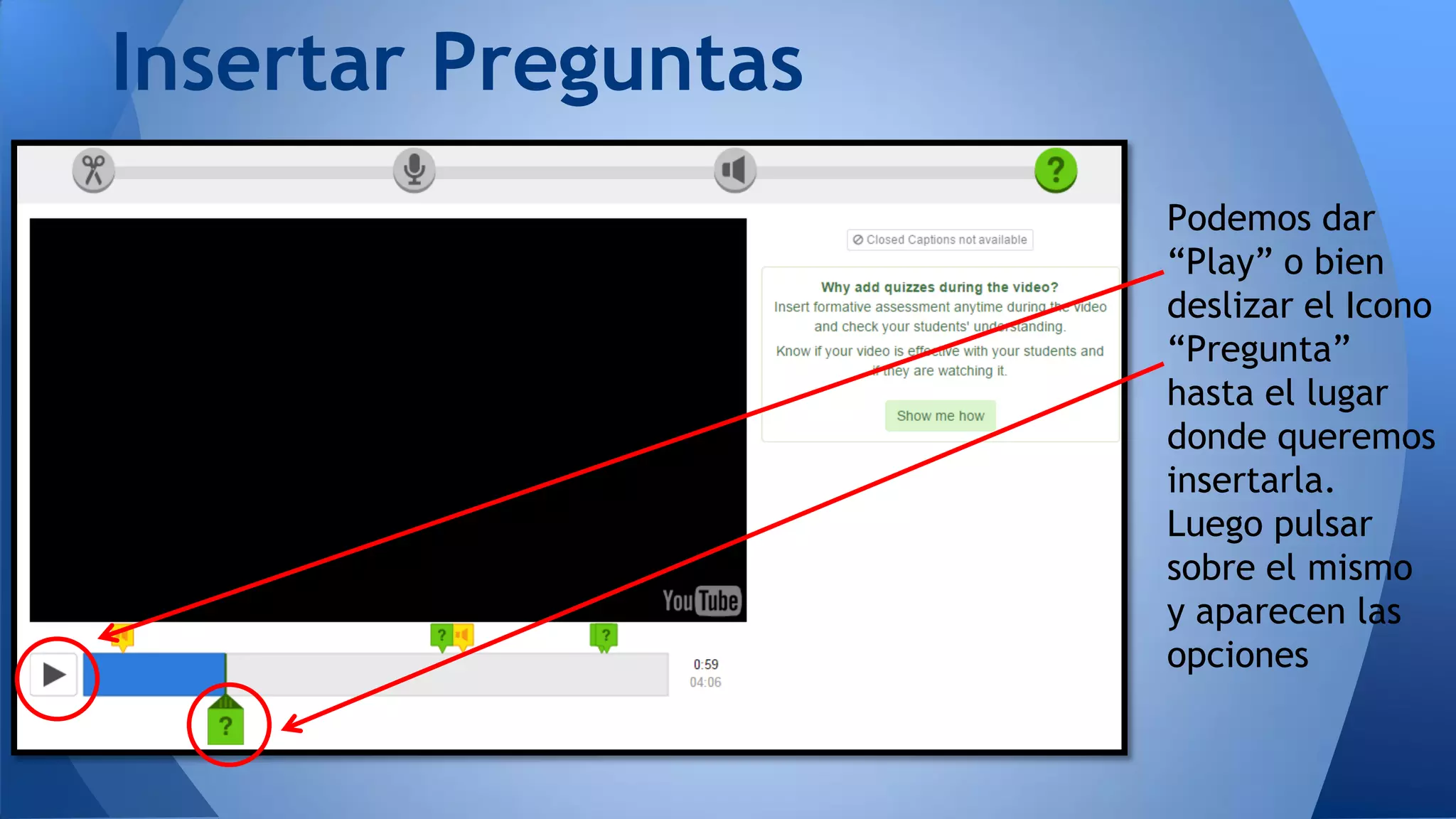 Insertar Preguntas
Podemos dar
“Play” o bien
deslizar el Icono
“Pregunta”
hasta el lugar
donde queremos
insertarla.
Luego pulsar
sobre el mismo
y aparecen las
opciones
 