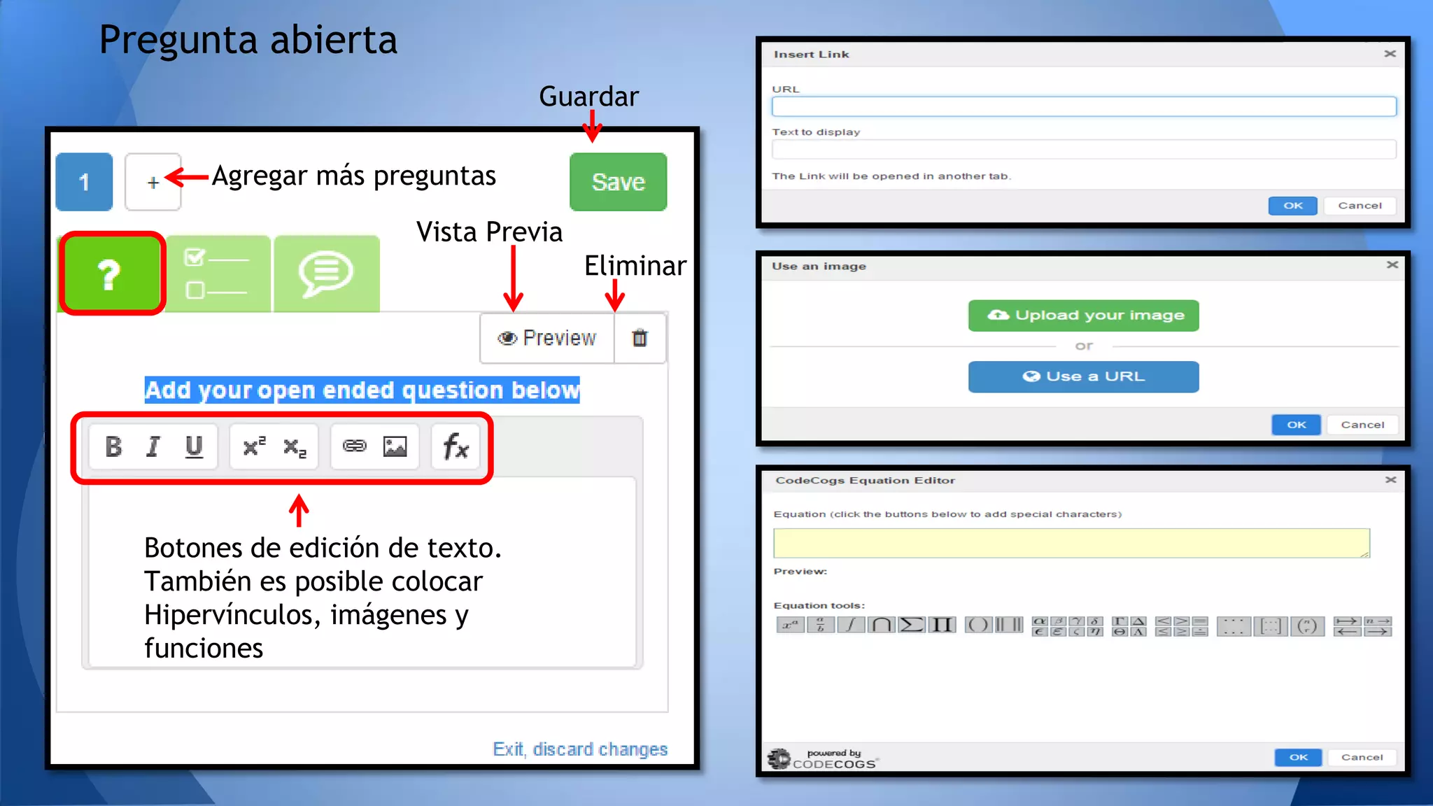 Pregunta abierta
Botones de edición de texto.
También es posible colocar
Hipervínculos, imágenes y
funciones
Vista Previa
Eliminar
Guardar
Agregar más preguntas
 