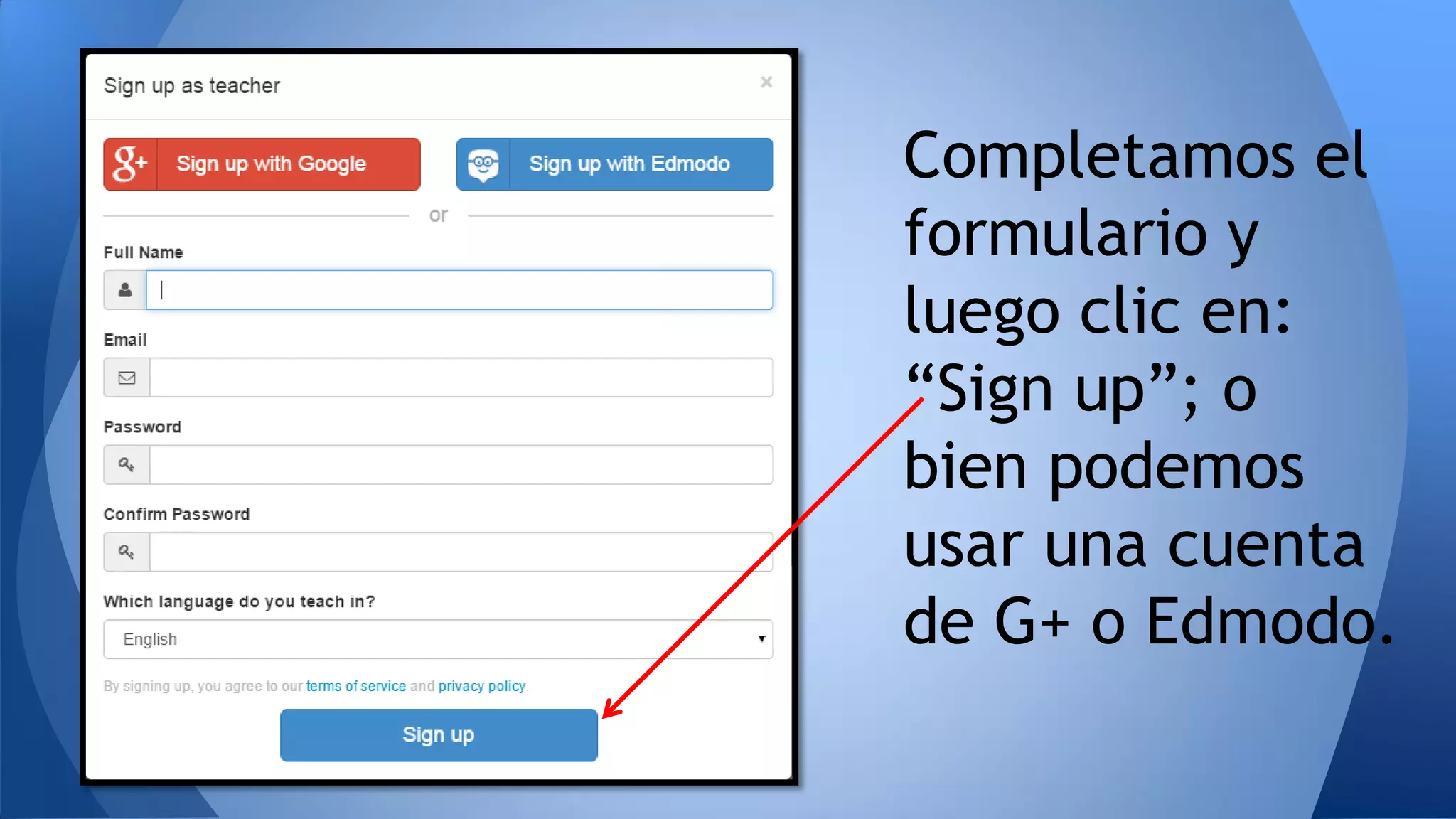 Completamos el
formulario y
luego clic en:
“Sign up”; o
bien podemos
usar una cuenta
de G+ o Edmodo.
 