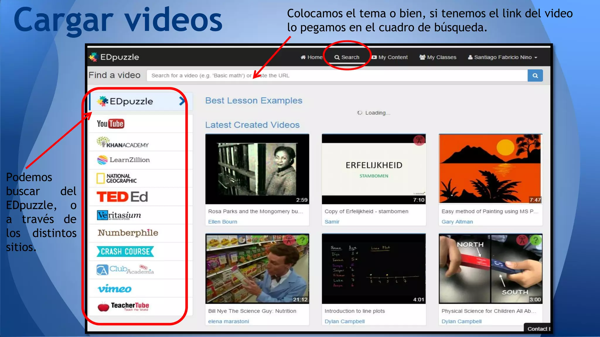 Podemos
buscar del
EDpuzzle, o
a través de
los distintos
sitios.
Cargar videos Colocamos el tema o bien, si tenemos el link del video
lo pegamos en el cuadro de búsqueda.
 