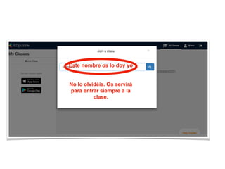 Este nombre os lo doy yo
No lo olvidéis. Os servirá
para entrar siempre a la
clase.
