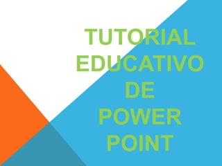 TUTORIAL
EDUCATIVO
DE
POWER
POINT
 