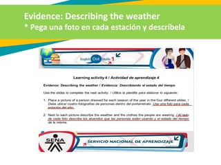 Evidence: Describing the weather
* Pega una foto en cada estación y descríbela
 