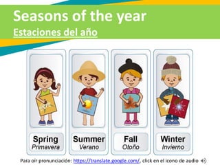 Seasons of the year
Estaciones del año
Para oír pronunciación: https://translate.google.com/, click en el icono de audio
 
