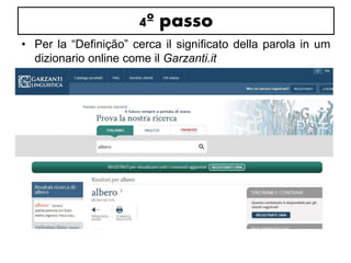 4º passo 
• Per la “Definição” cerca il significato della parola in um 
dizionario online come il Garzanti.it 
 