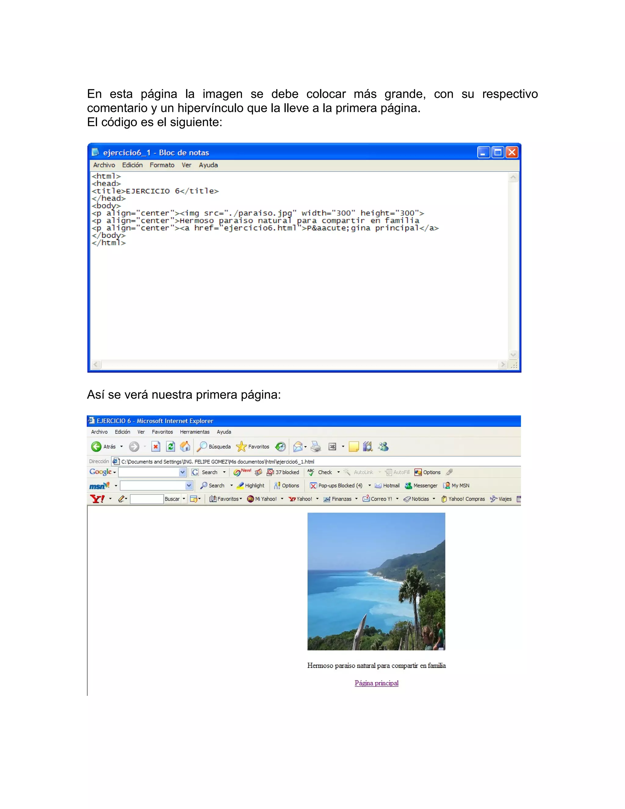 En esta página la imagen se debe colocar más grande, con su respectivo
comentario y un hipervínculo que la lleve a la primera página.
El código es el siguiente:




Así se verá nuestra primera página:
 