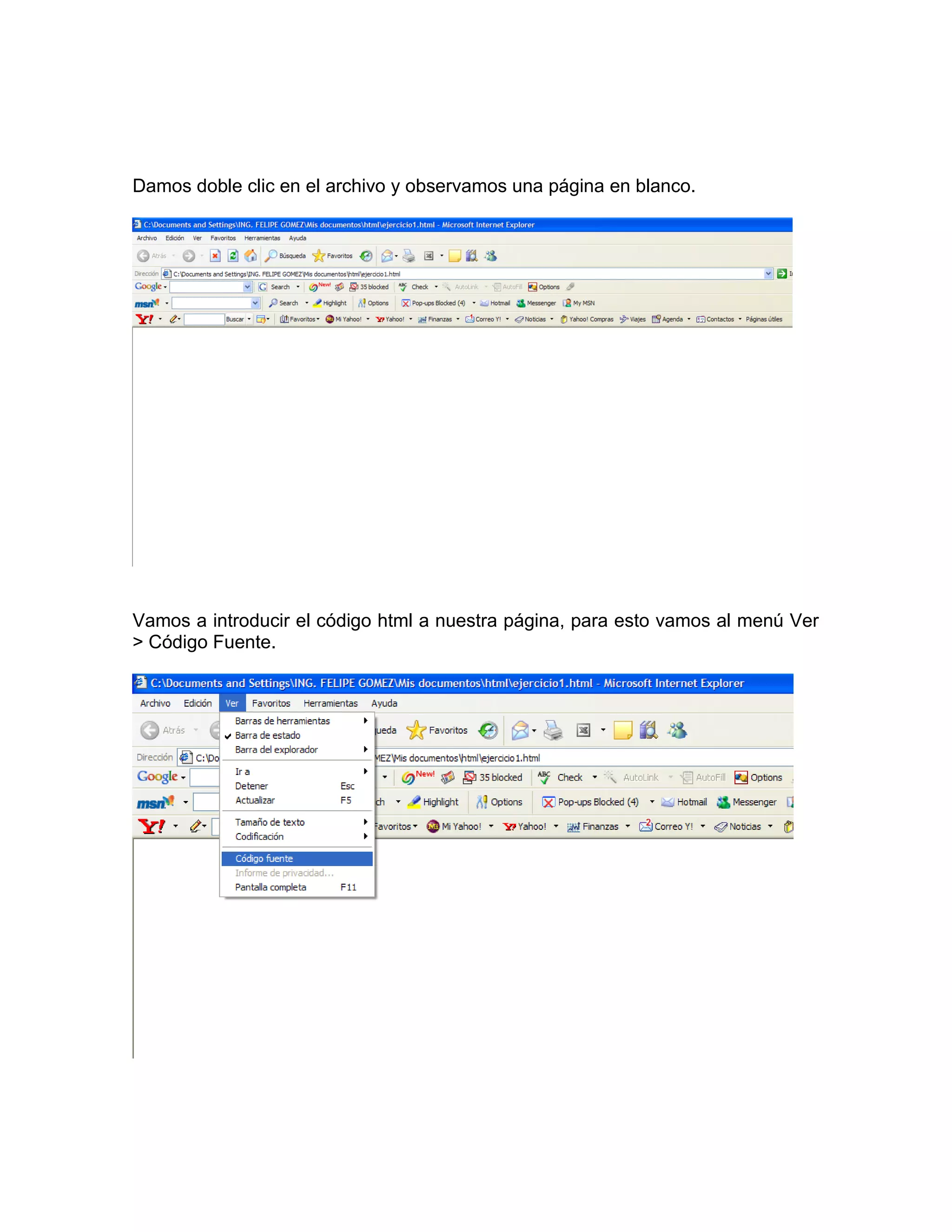 Damos doble clic en el archivo y observamos una página en blanco.




Vamos a introducir el código html a nuestra página, para esto vamos al menú Ver
> Código Fuente.
 
