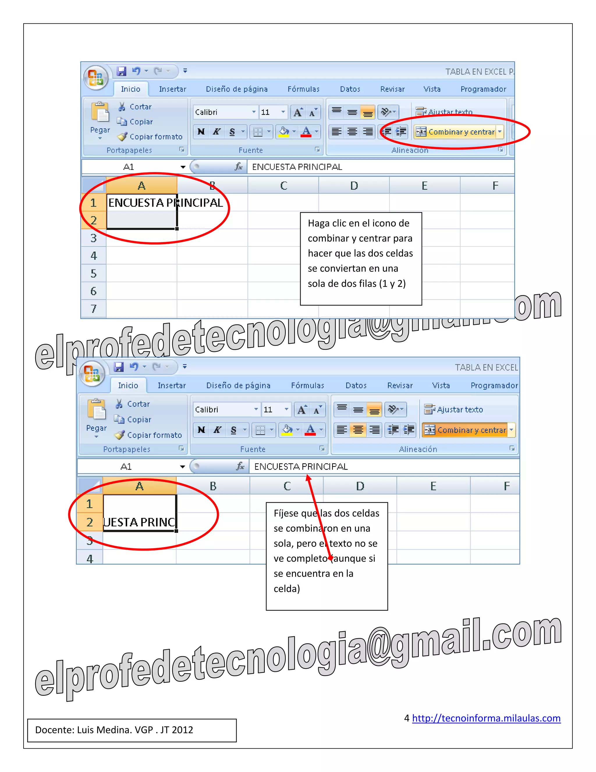 Haga clic en el icono de
                                              combinar y centrar para
                                              hacer que las dos celdas
                                              se conviertan en una
                                              sola de dos filas (1 y 2)




                                      Fíjese que las dos celdas
                                      se combinaron en una
                                      sola, pero el texto no se
                                      ve completo (aunque si
                                      se encuentra en la
                                      celda)




                                                                    4 http://tecnoinforma.milaulas.com
Docente: Luis Medina. VGP . JT 2012
 