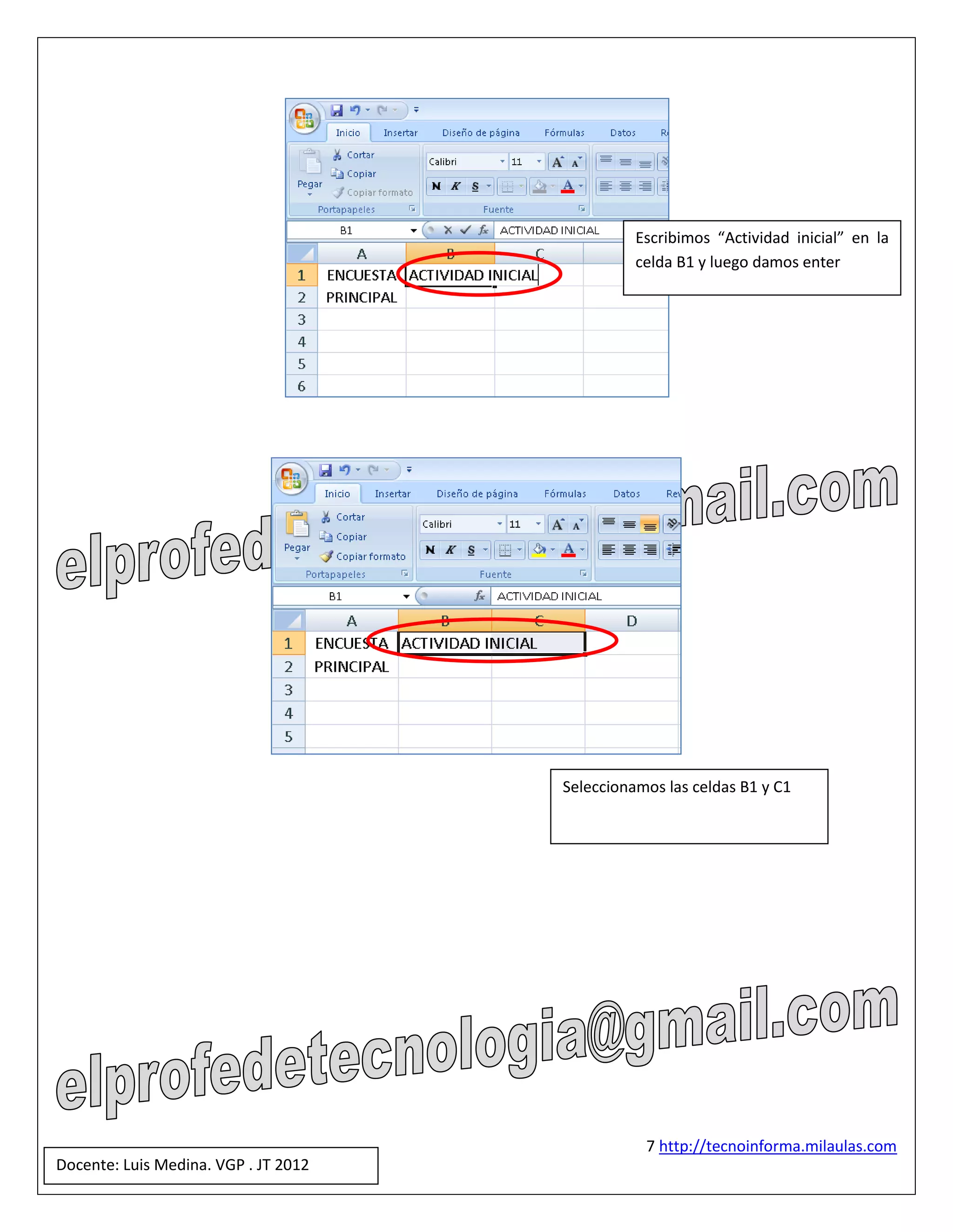 Escribimos “Actividad inicial” en la
                                                celda B1 y luego damos enter




                                      Seleccionamos las celdas B1 y C1




                                                 7 http://tecnoinforma.milaulas.com
Docente: Luis Medina. VGP . JT 2012
 