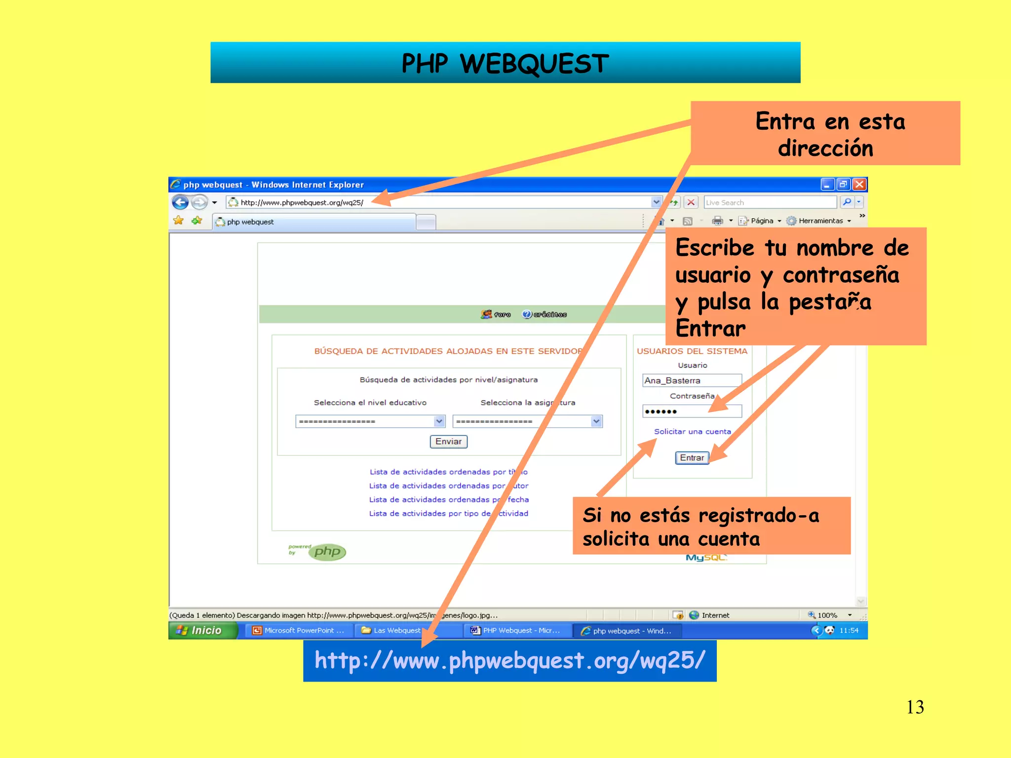 PHP WEBQUEST Entra en esta dirección Escribe tu nombre de usuario y contraseña y pulsa la pestaña Entrar http://www.phpwebquest.org/wq25/   Si no estás registrado-a solicita una cuenta 