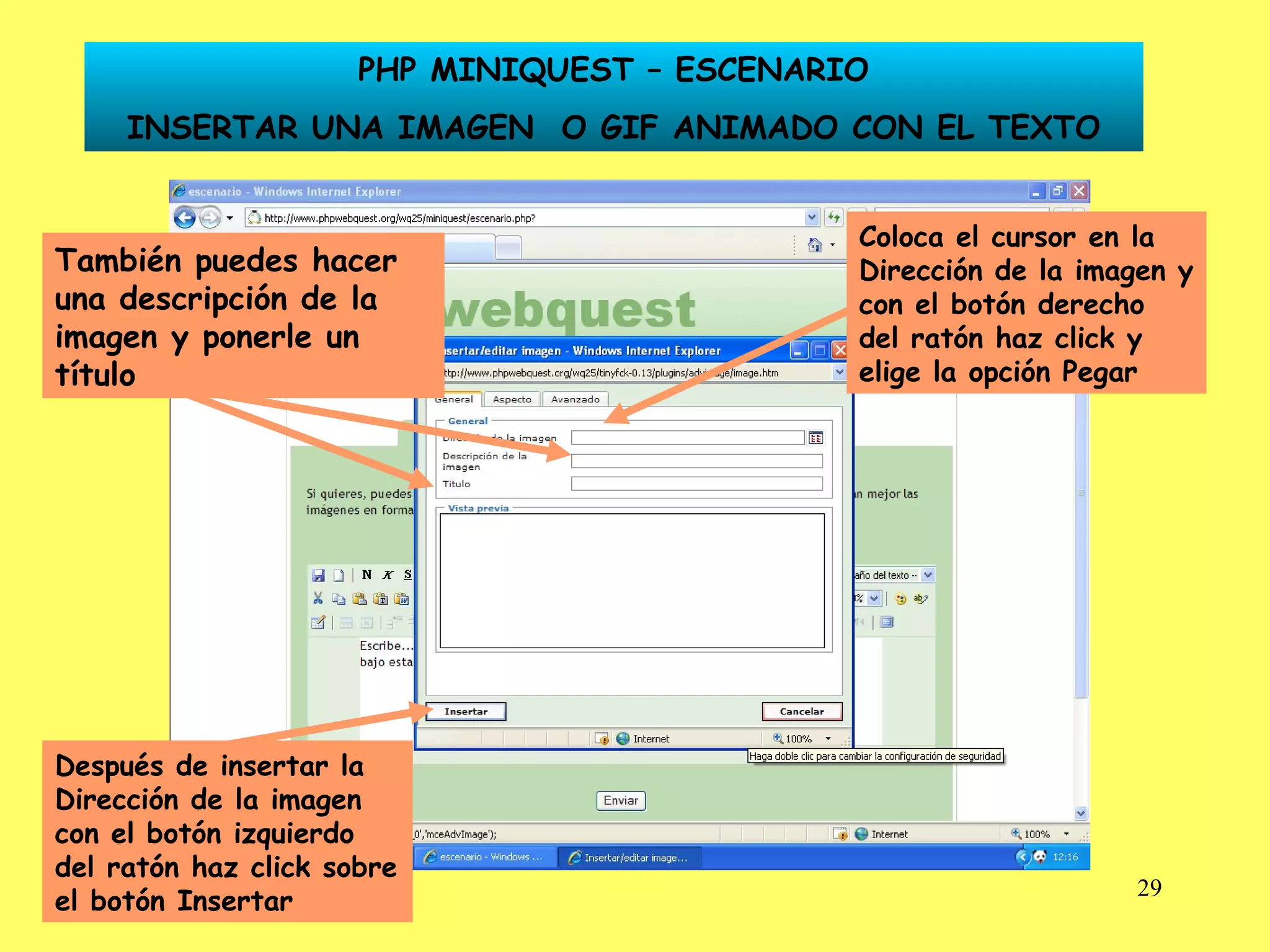 PHP MINIQUEST – ESCENARIO INSERTAR UNA IMAGEN  O GIF ANIMADO CON EL TEXTO Coloca el cursor en la Dirección de la imagen y con el botón derecho del ratón haz click y elige la opción Pegar Después de insertar la Dirección de la imagen con el botón izquierdo del ratón haz click sobre el botón Insertar También puedes hacer una descripción de la imagen y ponerle un título 