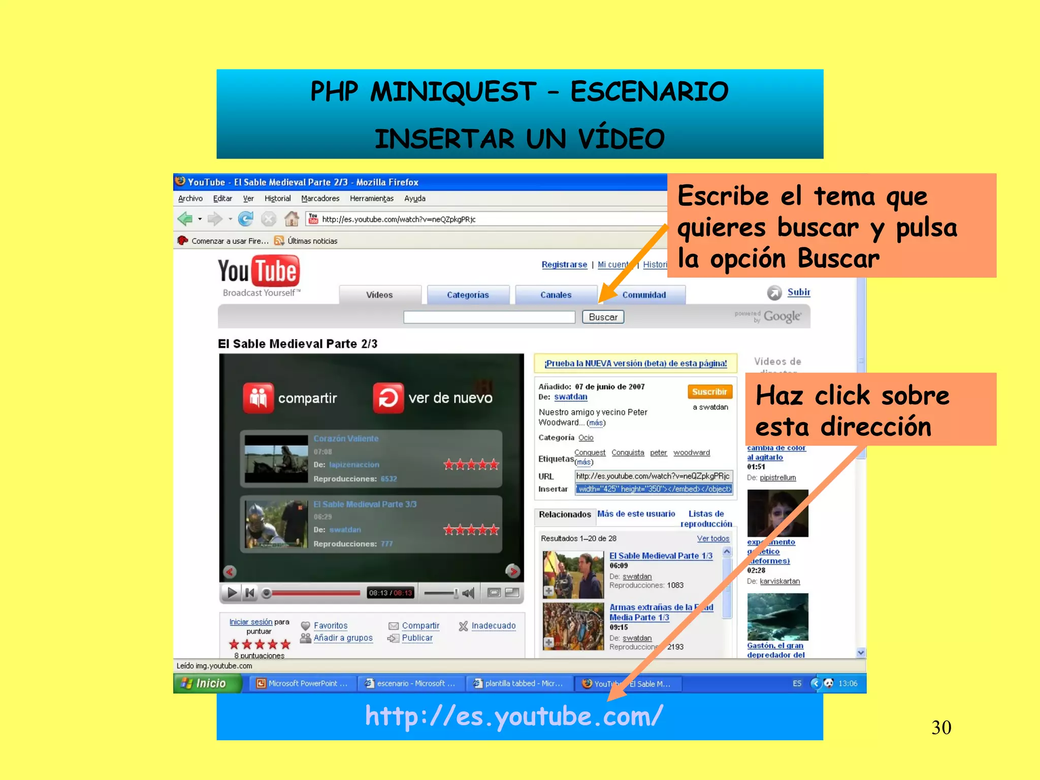 PHP MINIQUEST – ESCENARIO INSERTAR UN VÍDEO http://es.youtube.com/   Haz click sobre esta dirección Escribe el tema que quieres buscar y pulsa la opción Buscar 