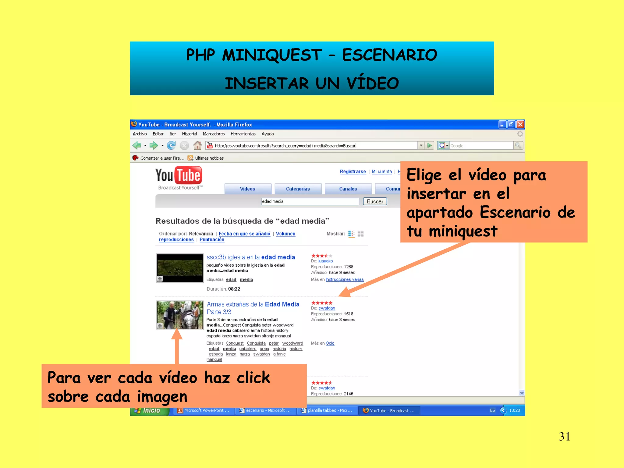 PHP MINIQUEST – ESCENARIO INSERTAR UN VÍDEO Elige el vídeo para insertar en el apartado Escenario de tu miniquest Para ver cada vídeo haz click sobre cada imagen 