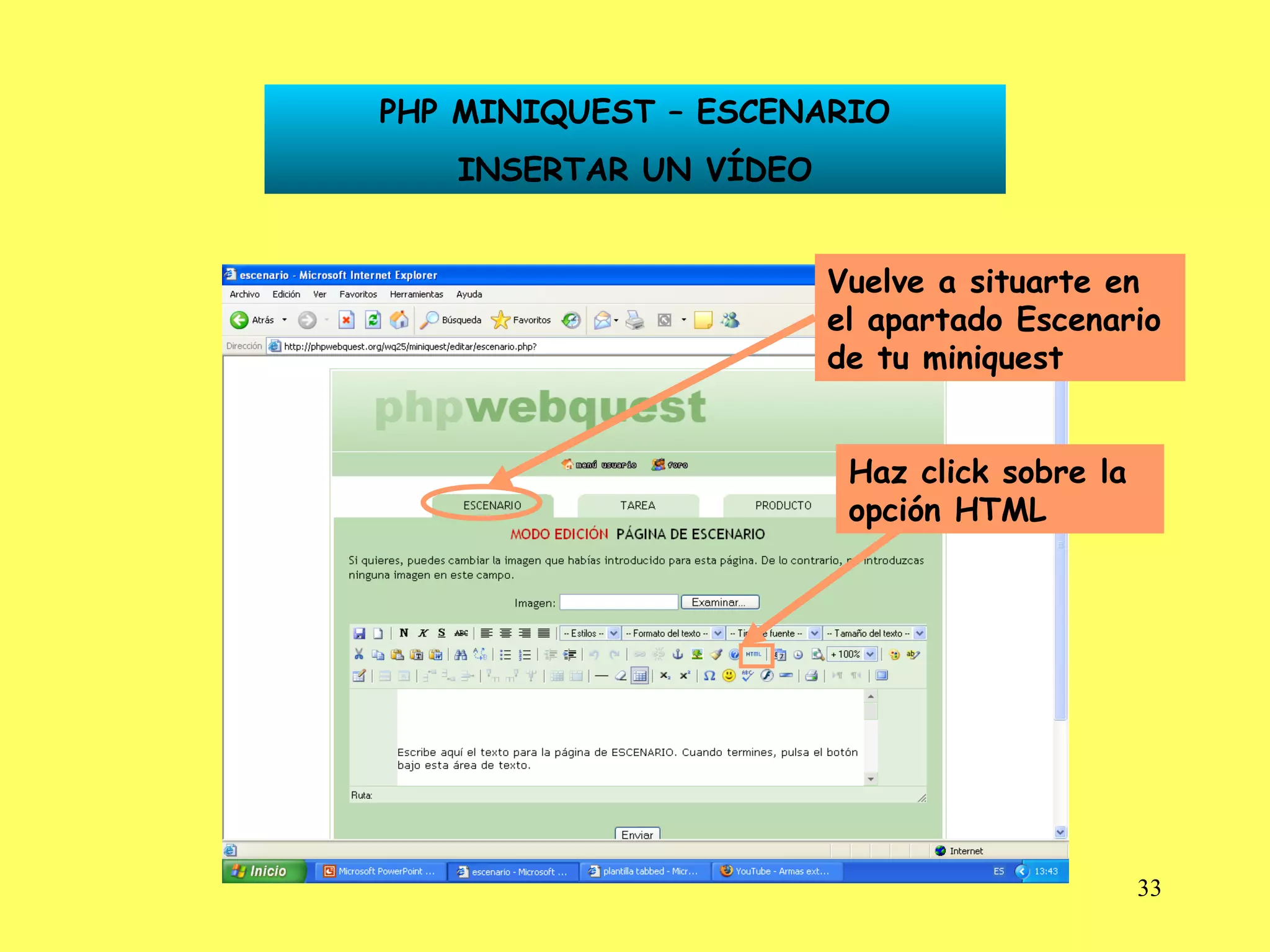 PHP MINIQUEST – ESCENARIO INSERTAR UN VÍDEO Vuelve a situarte en el apartado Escenario de tu miniquest Haz click sobre la opción HTML 
