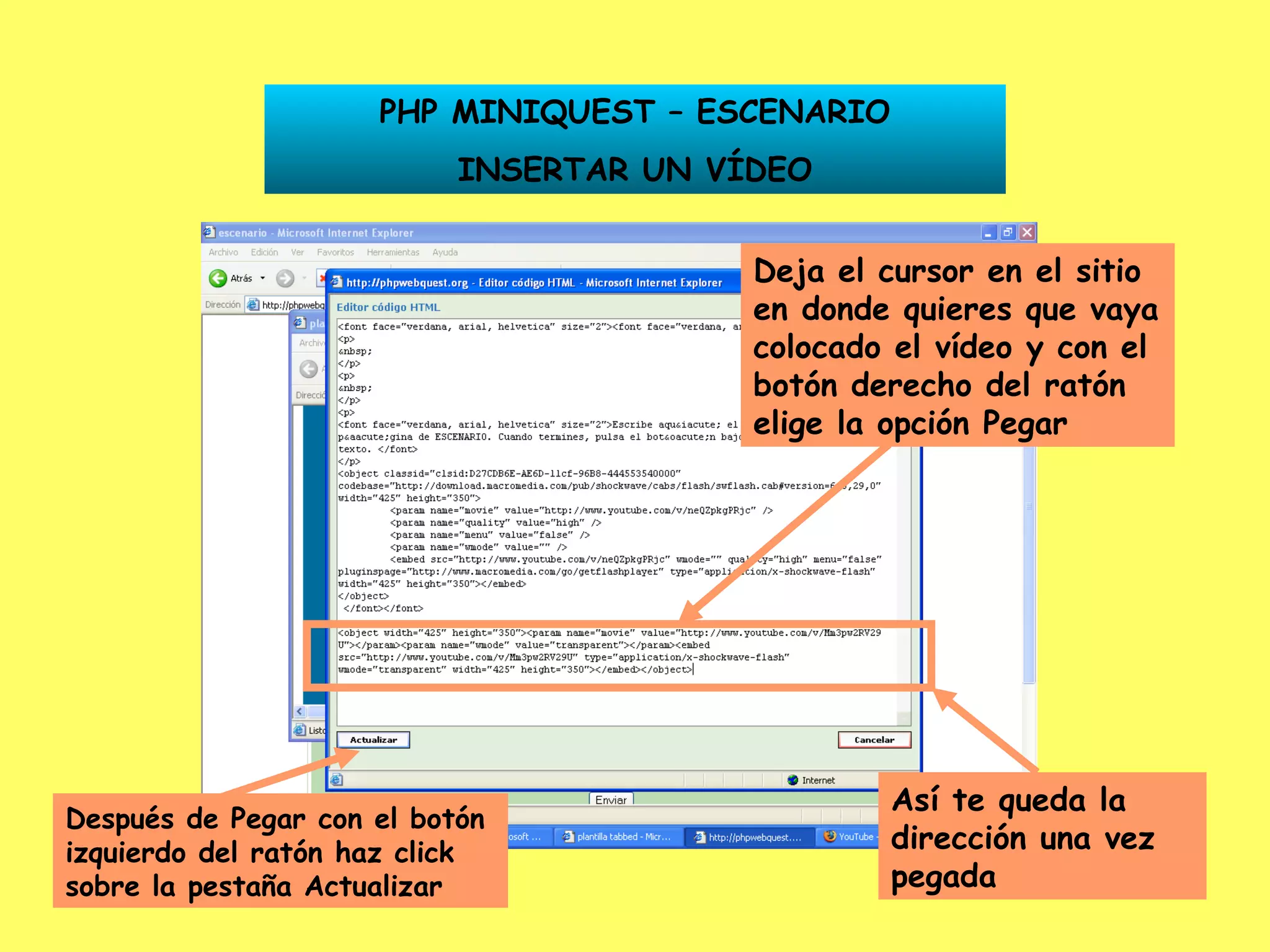 PHP MINIQUEST – ESCENARIO INSERTAR UN VÍDEO Deja el cursor en el sitio en donde quieres que vaya colocado el vídeo y con el botón derecho del ratón elige la opción Pegar Así te queda la dirección una vez pegada Después de Pegar con el botón izquierdo del ratón haz click sobre la pestaña Actualizar 