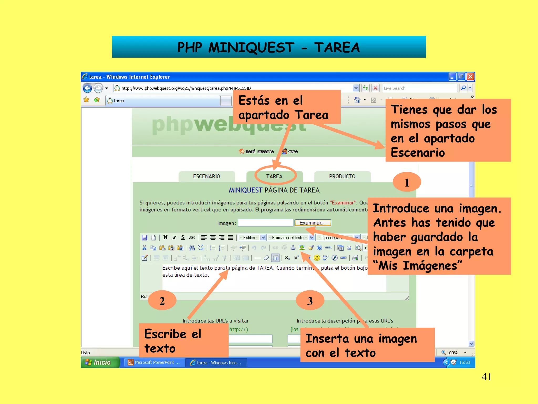 PHP MINIQUEST - TAREA Estás en el apartado Tarea Tienes que dar los mismos pasos que en el apartado Escenario 1 Introduce una imagen. Antes has tenido que haber guardado la imagen en la carpeta “Mis Imágenes” 2 Escribe el texto 3 Inserta una imagen con el texto 