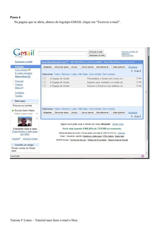Passo 4
  Na pagina que se abriu, abaixo do logotipo GMAIL clique em “Escrever e-mail”.




Tairone F Lopes – Tutorial para fazer e-mail e blog
 