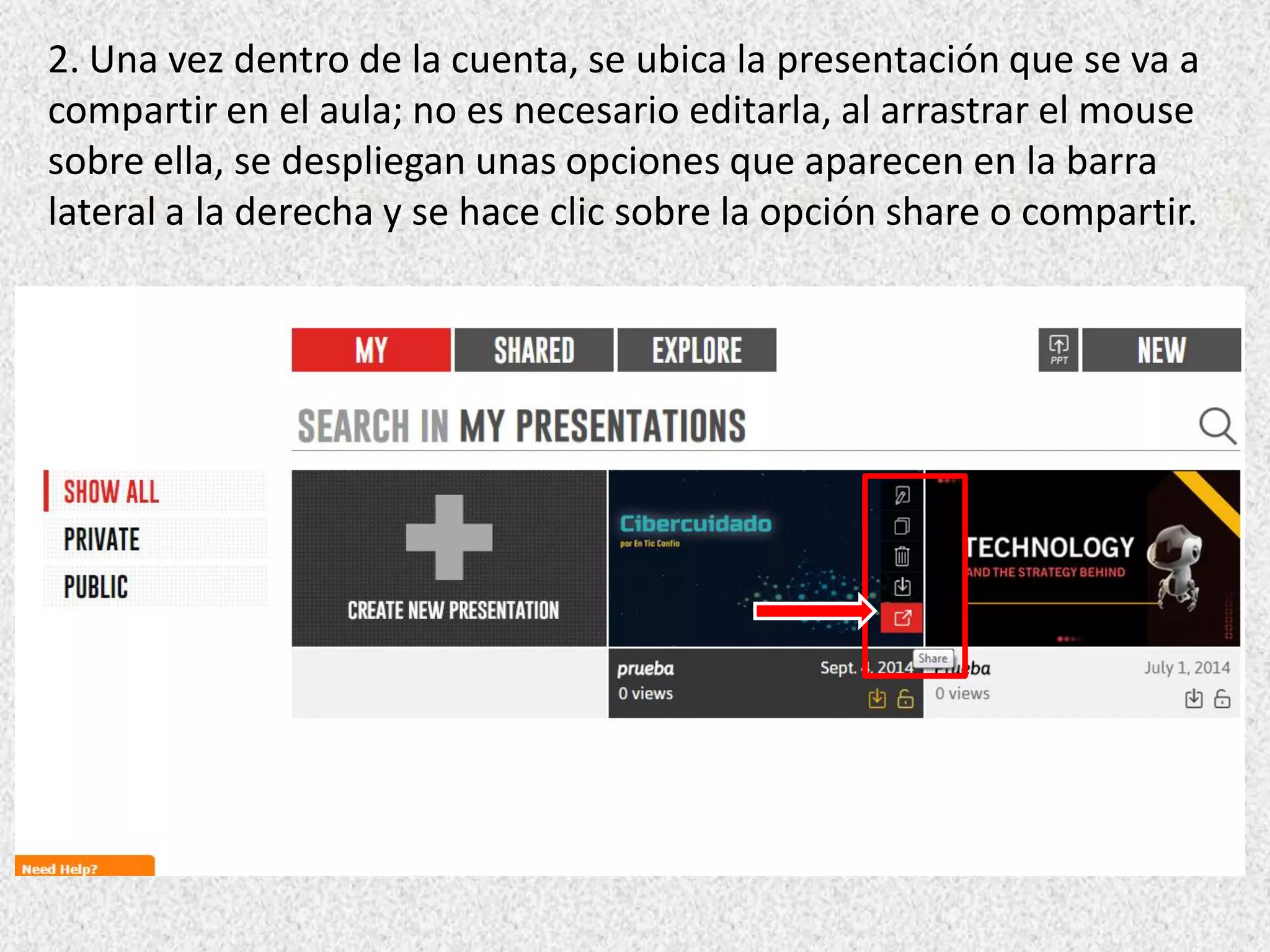 2. Una vez dentro de la cuenta, se ubica la presentación que se va a
compartir en el aula; no es necesario editarla, al arrastrar el mouse
sobre ella, se despliegan unas opciones que aparecen en la barra
lateral a la derecha y se hace clic sobre la opción share o compartir.
 