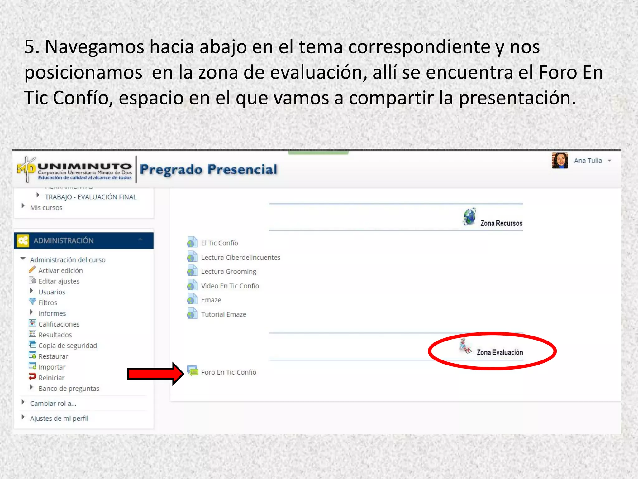 5. Navegamos hacia abajo en el tema correspondiente y nos
posicionamos en la zona de evaluación, allí se encuentra el Foro En
Tic Confío, espacio en el que vamos a compartir la presentación.
 