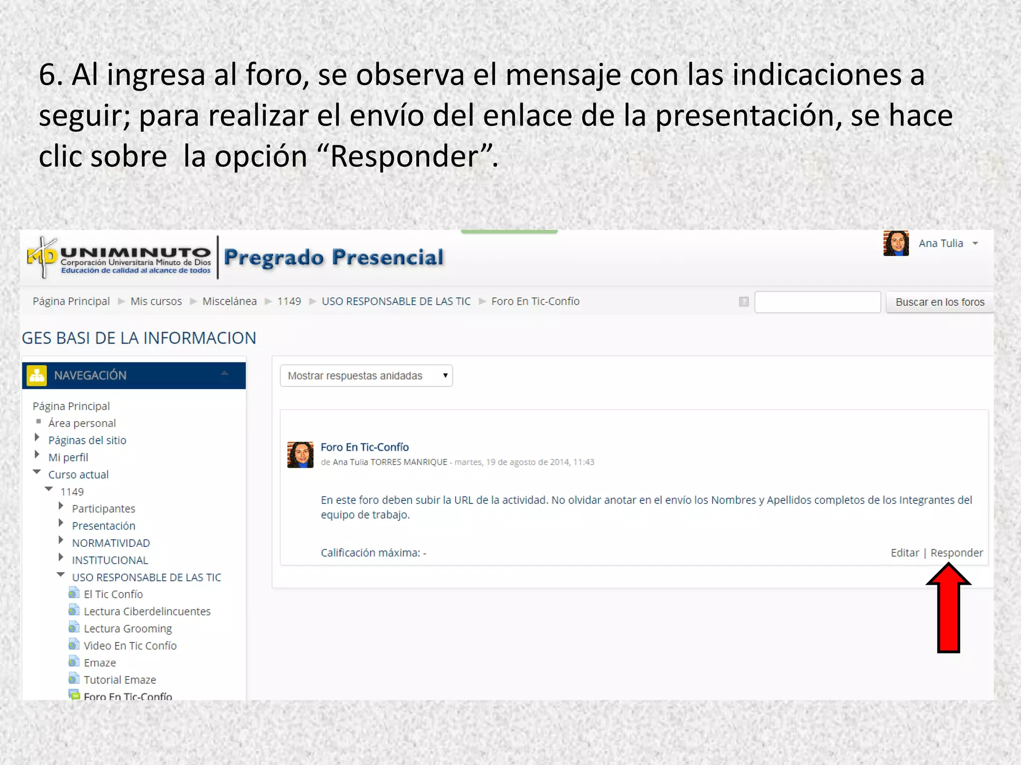 6. Al ingresa al foro, se observa el mensaje con las indicaciones a
seguir; para realizar el envío del enlace de la presentación, se hace
clic sobre la opción “Responder”.
 