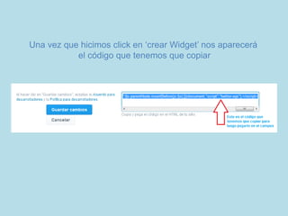 Una vez que hicimos click en ‘crear Widget’ nos aparecerá
el código que tenemos que copiar