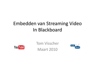 Embedden van Streaming VideoIn Blackboard Tom Visscher Maart 2010 