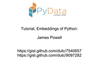 Tutorial, Embeddings of Python:
James Powell
https://gist.github.com/dutc/7540657
https://gist.github.com/dutc/9097282
 