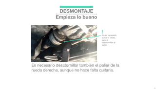 DESMONTAJE
Empieza lo bueno
Es necesario desatornillar también el palier de la
rueda derecha, aunque no hace falta quitarla.
Si decides
quitarla tendrás
más espacio. En
nuestro caso
encajamos bien
la caja y no fue
necesario.
!
 