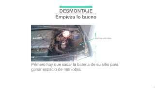 DESMONTAJE
Empieza lo bueno
Primero hay que sacar la batería de su sitio para
ganar espacio de maniobra.
Aquí hay sitio libre
!
 