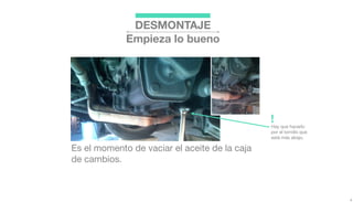 DESMONTAJE
Empieza lo bueno
Es el momento de vaciar el aceite de la caja
de cambios.
Hay que hacerlo
por el tornillo que
está más abajo.
!
 