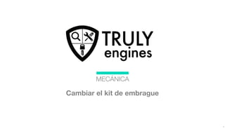 TRULY
engines
MECÁNICA
Cambiar un embragueCambiar el kit de embrague
 