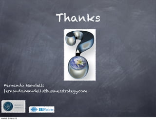 Thanks




   Fernando Mandelli
   fernando.mandelli@businesstrategy.com




                         !

martedì 6 marzo 12
 