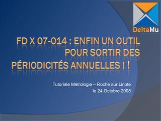 Tutoriale Métrologie – Roche sur Linote
le 24 Octobre 2008

 